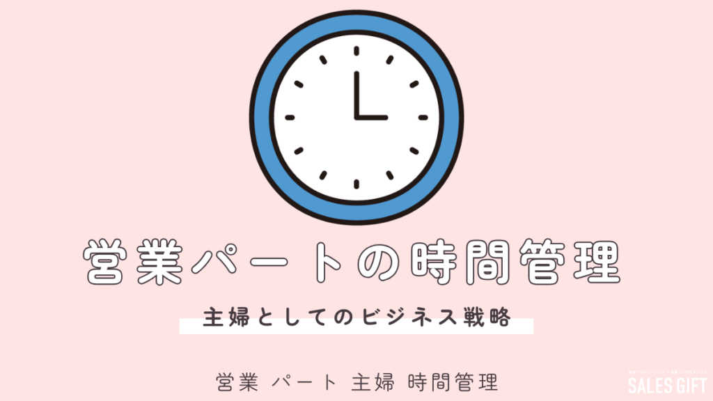 時間管理で営業パートの成果を最大化！主婦が輝くための時間術とスキルアップ戦略