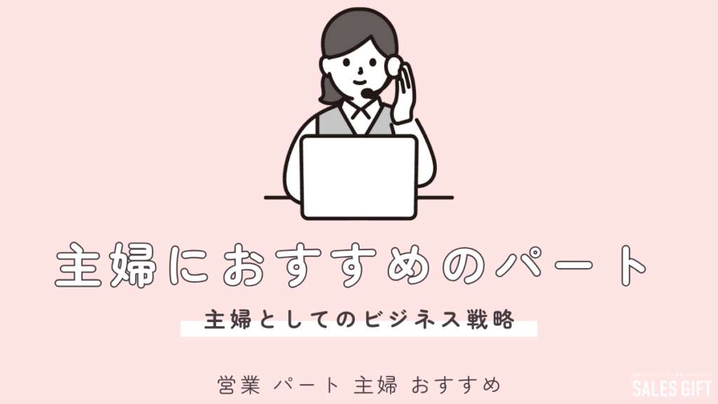 主婦におすすめの「営業パート」とは？未経験でも高収入、時間も場所も自由！家事・育児との両立も実現！