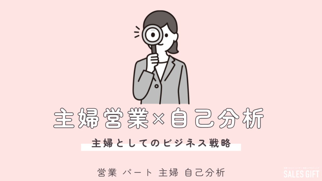 主婦の強みを活かす！自己分析から始める営業パート成功術：未経験でも輝ける働き方を見つけよう